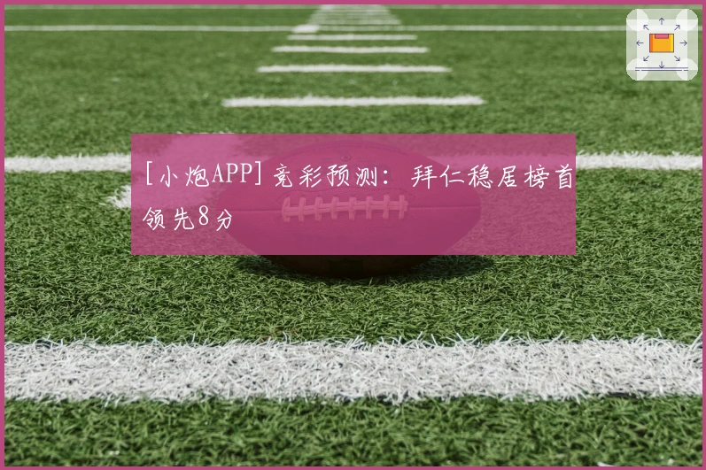 [小炮APP]竞彩预测：拜仁稳居榜首领先8分