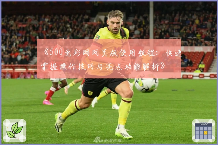 《500竞彩网网页版使用教程：快速掌握操作技巧与亮点功能解析》