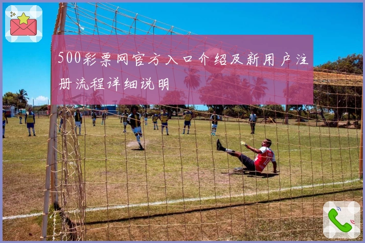 500彩票网官方入口介绍及新用户注册流程详细说明